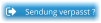 Sendung verpasst ? Sendung verpasst ?